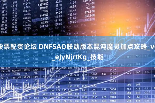 股票配资论坛 DNFSAO联动版本混沌魔灵加点攻略_vp_eJyNjrtKg_技能
